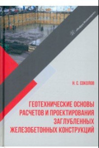 Книга Геотехнические основы расчетов и проектирование заглубленных железобетонных конструкций. Уч. пособие