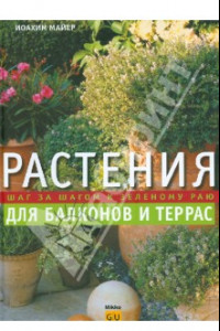 Книга Растения для балконов и террас. Шаг за шагом к зеленому раю