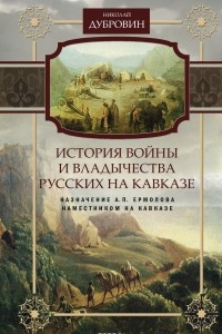 Книга История войны и владычества русских на Кавказе. Том 6. Назначение А. П. Ермолова наместником на Кавказе