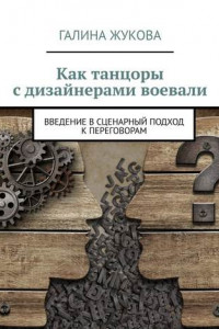 Книга Как танцоры с дизайнерами воевали. Введение в сценарный подход к переговорам