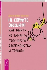 Книга Не кормите обезьяну! Как выйти из замкнутого круга беспокойства и тревоги