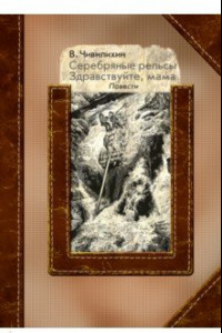 Книга Серебряные рельсы. Здравствуйте, мама