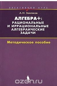 Книга Алгебра +. Рациональные и иррациональные алгебраические задачи