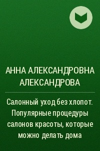 Книга Салонный уход без хлопот. Популярные процедуры салонов красоты, которые можно делать дома