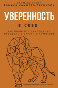 Книга Саммари книги Томаса Чаморро-Премузика «Уверенность в себе. Как повысить самооценку, преодолеть страхи и сомнения»