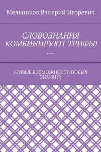 Книга СЛОВОЗНАНИЯ КОМБИНИРУЮТ ТРИФЫ!…