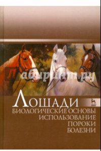 Книга Лошади. Биологические основы. Использование. Пороки. Болезни