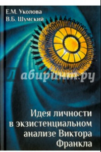 Книга Идея личности в экзистенциальном анализе Виктора Франкла. Монография