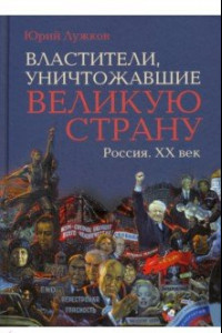 Книга Властители, уничтожавшие великую страну. Россия. ХХ век