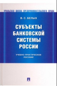 Книга Субъекты банковской системы России. Учебно-практическое пособие