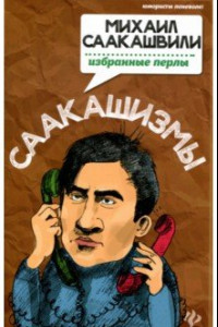 Книга Саакашизмы. Михаил Саакашвили. Избранные перлы