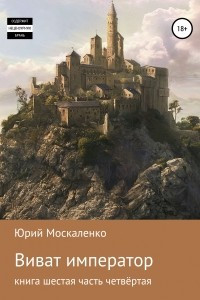 Книга Виват, император. Книга шестая. Часть четвёртая