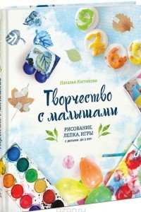 Книга Творчество с малышами. Рисование, лепка, игры с детьми до 3 лет