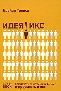 Книга Идея Икс. Как начать собственный бизнес и преуспеть в нем. 2-е изд., стер