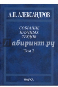 Книга Собрание научных трудов. В 5-ти томах. Том 2. Физико-технические проблемы атомного проекта СССР