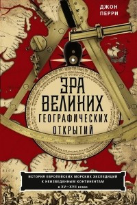 Книга Эра великих географических открытий. История европейских морских экспедиций к неизведанным континентам в XV—XVII веках