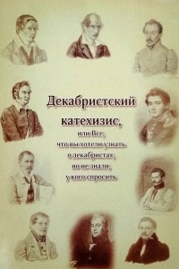 Книга Декабристский катехизис, или всё, что вы хотели узнать о декабристах, но не знали, у кого спросить