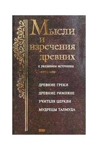 Книга Мысли и изречения древних (с указанием источника). Древние греки. Древние римляне. Библия. Учителя Церкви. Мудрецы Талмуда