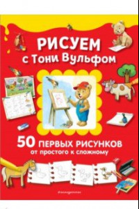 Книга Рисуем с Тони Вульфом. 50 первых рисунков от простого к сложному