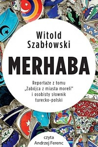 Книга Merhaba. Reportaze z tomu ?Zabojca z miasta moreli? i osobisty slownik turecko-polski (audiobook)