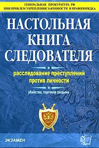 Книга Настольная книга следователя. Расследование преступлений против личности. Убийство, торговля людьми