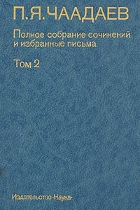 Книга П. Я. Чаадаев. Полное собрание сочинений и избранные письма. В двух томах. Том 2