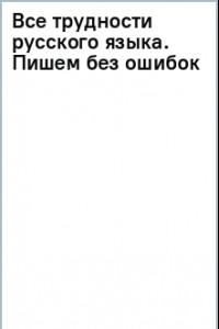 Книга Все трудности русского языка. Пишем без ошибок