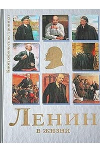 Книга Ленин в жизни. Систематизированный свод воспоминаний современников, документов эпохи, версий историков