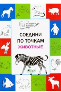 Книга Соедини по точкам. Животные. Тетрадь для занятий с детьми 5-7 лет