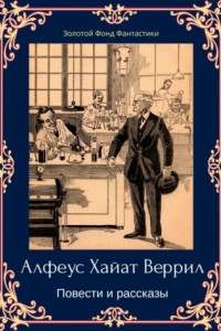 Книга Альфеус Хаятт Веррилл. Повести и рассказы