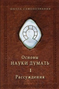 Книга Основы Науки думать. Том 1. Рассуждение