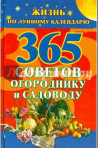 Книга 365 советов огороднику и садоводу. Жизнь по лунному календарю