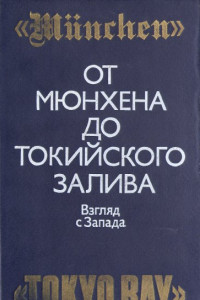 Книга От Мюнхена до Токийского залива: Взгляд с Запада на трагические страницы истории второй мировой войны