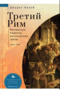 Книга Третий Рим. Имперские видения, мессианские грёзы. 1890-1940