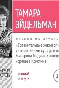 Книга Лекция «Сравнительные жизнеописания. Екатерина Медичи и шведская королева Кристина»