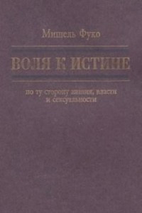 Книга Воля к истине: по ту сторону знания, власти и сексуальности