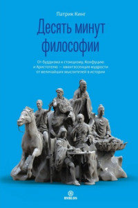 Книга Десять минут философии. От буддизма к стоицизму, Конфуцию и Аристотелю – квинтэссенция мудрости от величайших мыслителей в истории