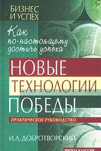 Книга Новые технологии победы. Как по-настоящему достичь успеха. Практическое руководство