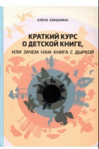 Книга Краткий курс о детской книге, или Зачем нам книга с дыркой