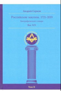 Книга Российские масоны. 1721-2019. Век XIX. Биографический словарь. Том 2