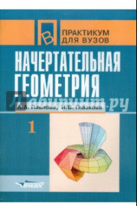 Книга Начертательная геометрия. Практикум для студентов высших учебных заведений. В 2 частях. Часть 1