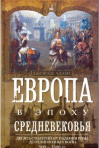 Книга Европа в эпоху Средневековья. Десять столетий от падения Рима  до религиозных войн.  500—1500 гг.