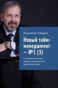 Книга Новый тайм-менеджмент – №1 . Специальный выпуск журнала: приложение к видеопрактикуму