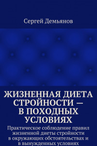 Книга Жизненная диета стройности ? в походных условиях. Практическое соблюдение правил жизненной диеты стройности в окружающих обстоятельствах и в вынужденных условиях