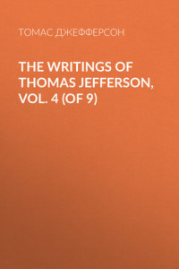 Книга The Writings of Thomas Jefferson, Vol. 4