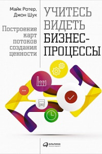 Книга Учитесь видеть бизнес-процессы: Построение карт потоков создания ценности