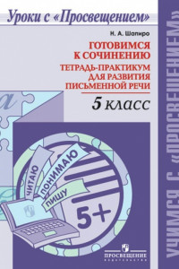 Книга Шапиро. Готовимся к сочинению. Тетрадь-практикум для развития письменной речи. 5 кл.