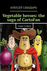 Книга Vegetable heroes: the saga of CartoFan. Funny stories