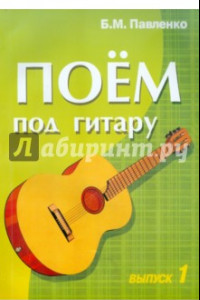 Книга Поем под гитару. Выпуск 1. Учебно-методич. пособие по аккомпанементу и пению под 6-струнную гитару