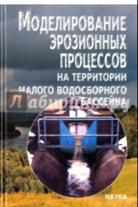 Книга Моделирование эрозионных процессов на территории малого водосборного бассейна